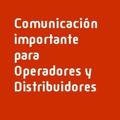 Comunicación importante a Operadores y Distribuidores